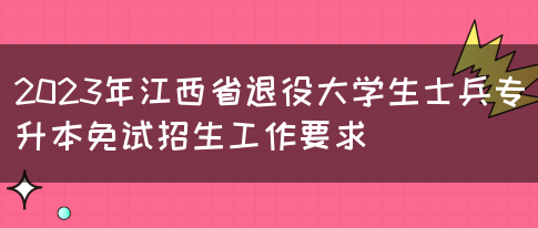 2023年江西省退役大学生士兵专升本免试招生工作要求