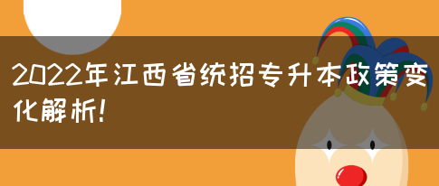 2022年江西省统招专升本政策变化解析！