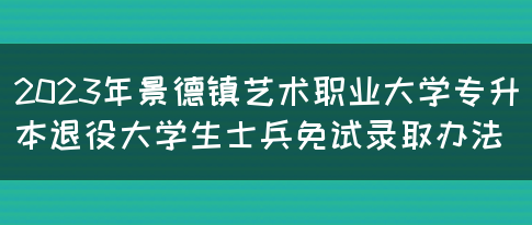 2023年景德镇艺术职业大学专升本退役大学生士兵免试录取办法