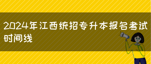 2024年江西统招专升本报名考试时间线