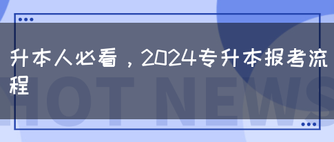 升本人必看，2024专升本报考流程