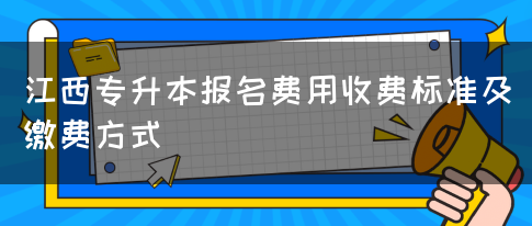 江西专升本报名费用收费标准及缴费方式