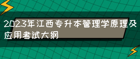 2023年江西专升本管理学原理及应用考试大纲