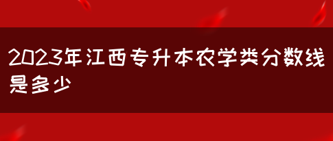 2023年江西专升本农学类分数线是多少