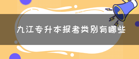 九江专升本报考类别有哪些