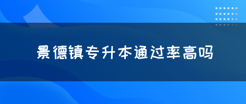 景德镇专升本通过率高吗