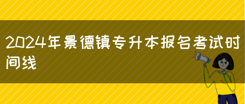 2024年景德镇专升本报名考试时间线