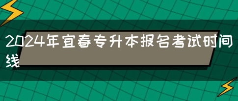 2024年宜春专升本报名考试时间线