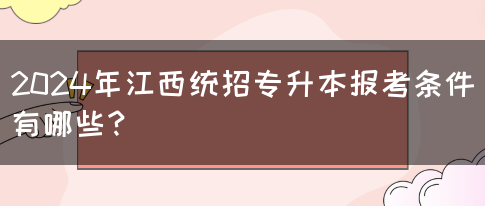 2024年江西统招专升本报考条件有哪些？