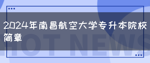 2024年南昌航空大学专升本院校简章