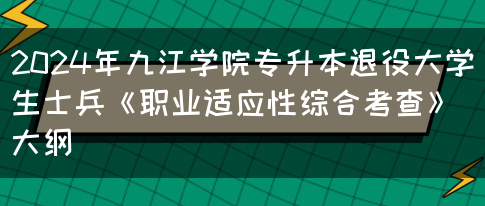 2024年九江学院专升本退役大学生士兵《职业适应性综合考查》大纲