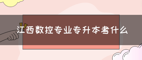 江西数控专业专升本考什么？