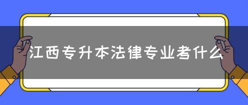 江西专升本法律专业考什么？