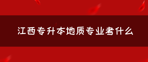 江西专升本地质专业考什么