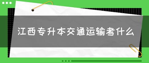 江西专升本交通运输考什么