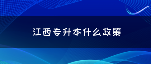 江西专升本什么政策？