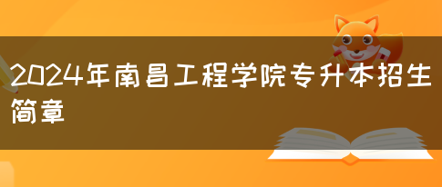 2024年南昌工程学院专升本招生简章