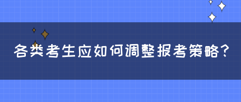 各类考生应如何调整报考策略？