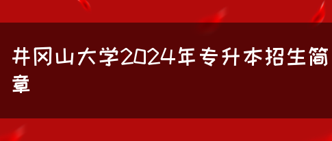 井冈山大学2024年专升本招生简章