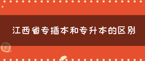 江西省专插本和专升本的区别